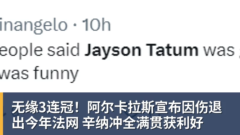 无缘3连冠！阿尔卡拉斯宣布因伤退出今年法网 辛纳冲全满贯获利好